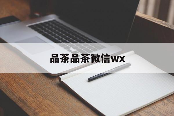全国热门品茶app最新资讯（谁能告诉我哪里有雅安品茶品茶微信wx？）